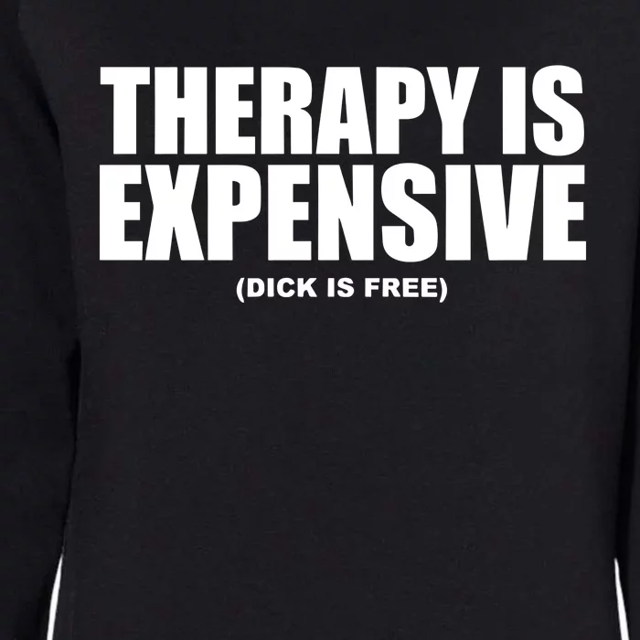 Therapy Is Expensive Dick Is Free Womens California Wash Sweatshirt