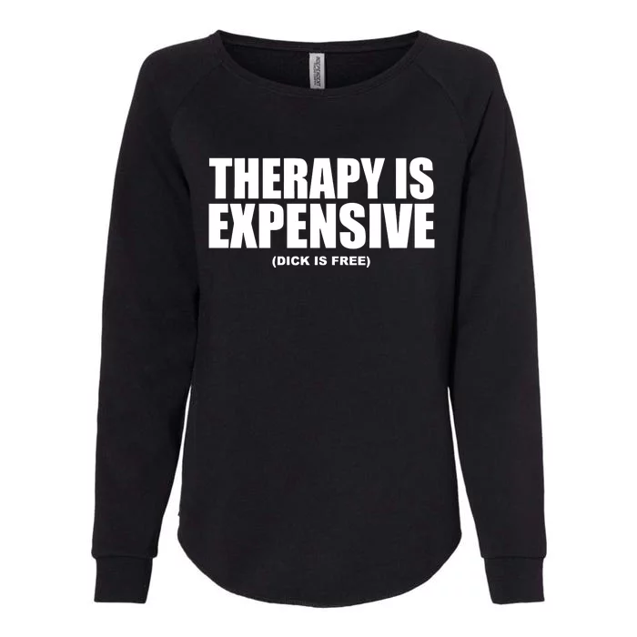 Therapy Is Expensive Dick Is Free Womens California Wash Sweatshirt