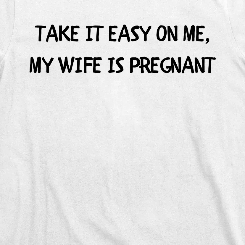 Take It Easy On Me, My Wife Is Pregnant T-Shirt