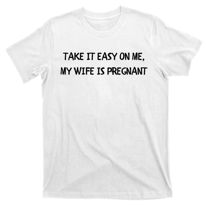 Take It Easy On Me, My Wife Is Pregnant T-Shirt