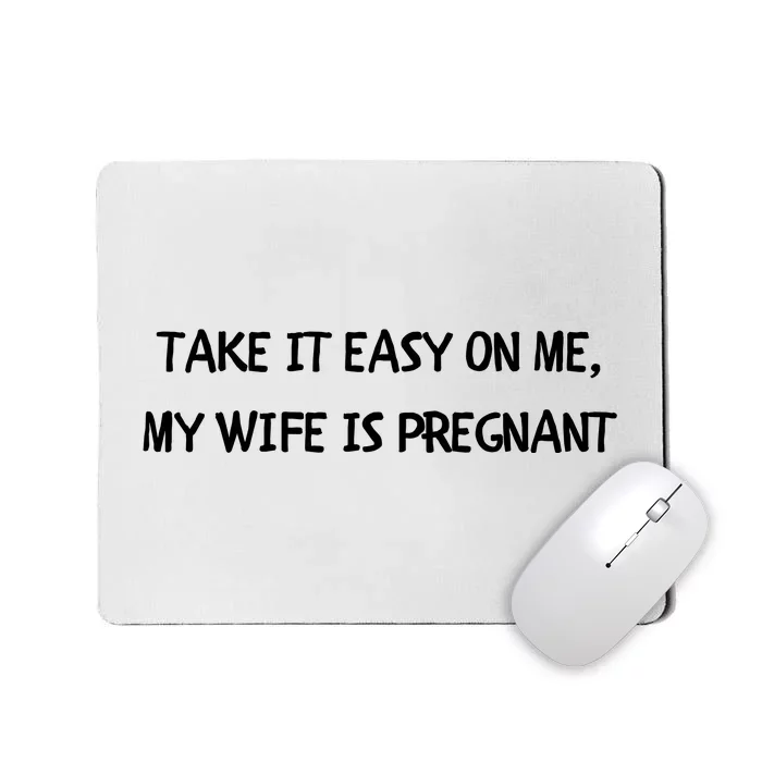 Take It Easy On Me, My Wife Is Pregnant Mousepad