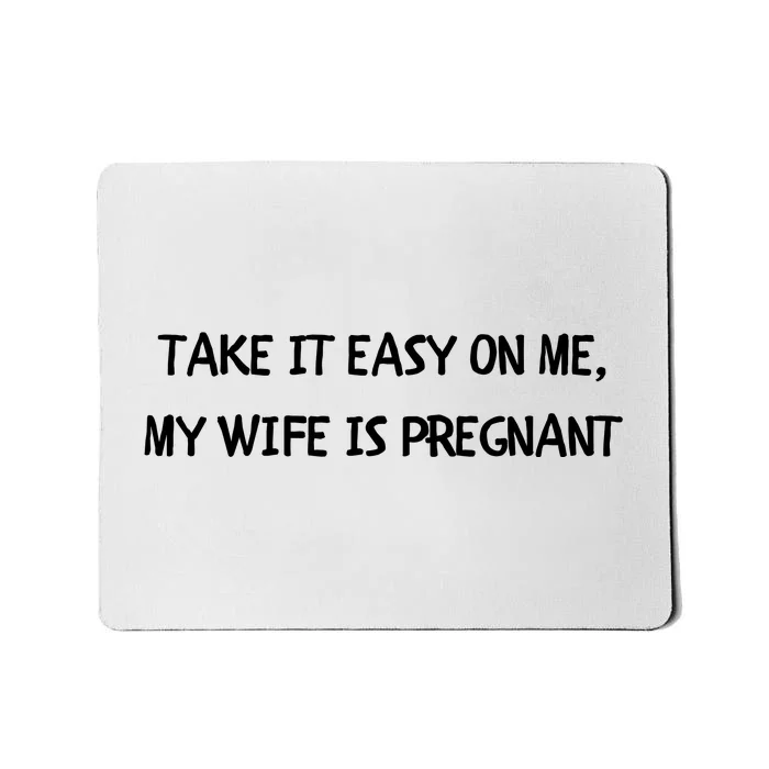 Take It Easy On Me, My Wife Is Pregnant Mousepad