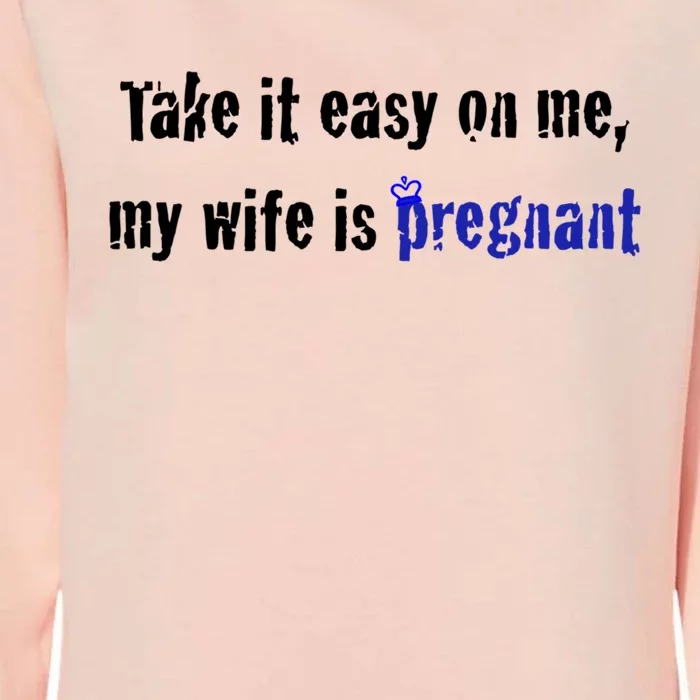 Take It Easy On Me My Wife Is Pregnan Funny Dad To Be Gift Womens California Wash Sweatshirt