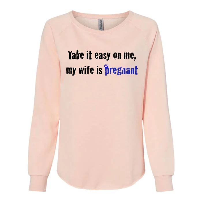 Take It Easy On Me My Wife Is Pregnan Funny Dad To Be Gift Womens California Wash Sweatshirt