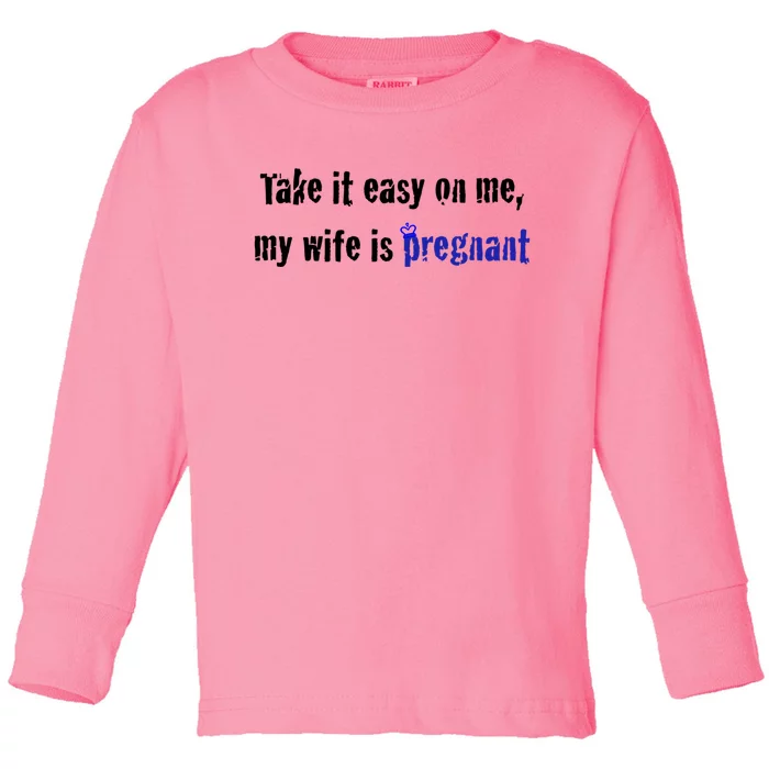 Take It Easy On Me My Wife Is Pregnan Funny Dad To Be Gift Toddler Long Sleeve Shirt