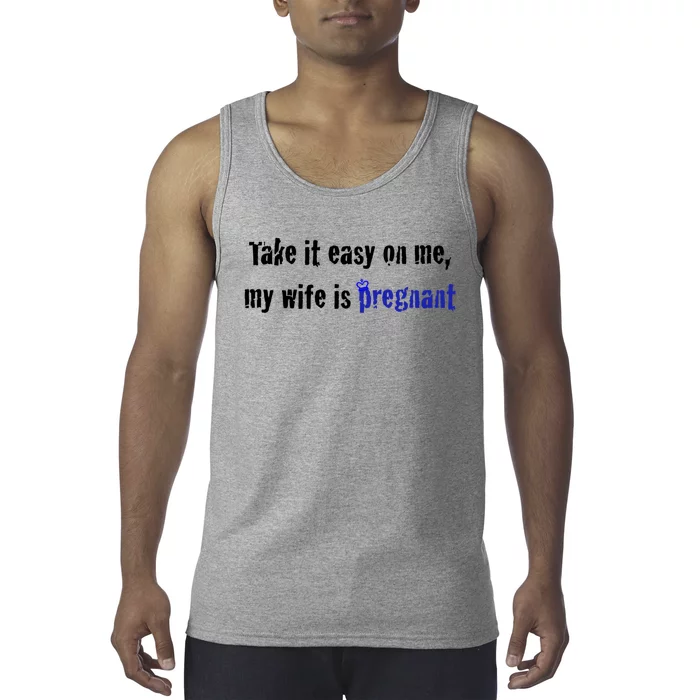 Take It Easy On Me My Wife Is Pregnan Funny Dad To Be Gift Tank Top