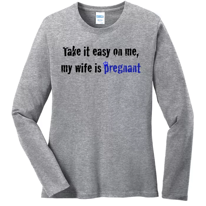 Take It Easy On Me My Wife Is Pregnan Funny Dad To Be Gift Ladies Long Sleeve Shirt