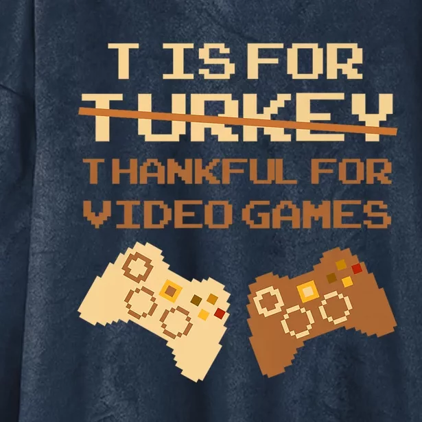 T Is For Thankful For Video Games Thanksgiving Turkey Funny Gift Hooded Wearable Blanket