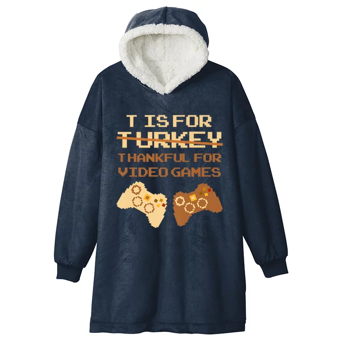 T Is For Thankful For Video Games Thanksgiving Turkey Funny Gift Hooded Wearable Blanket