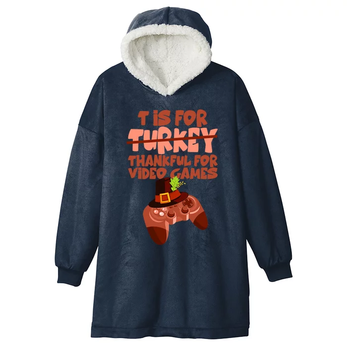 T Is For Thankful For Video Games Thanksgiving Turkey Gamer Great Gift Hooded Wearable Blanket