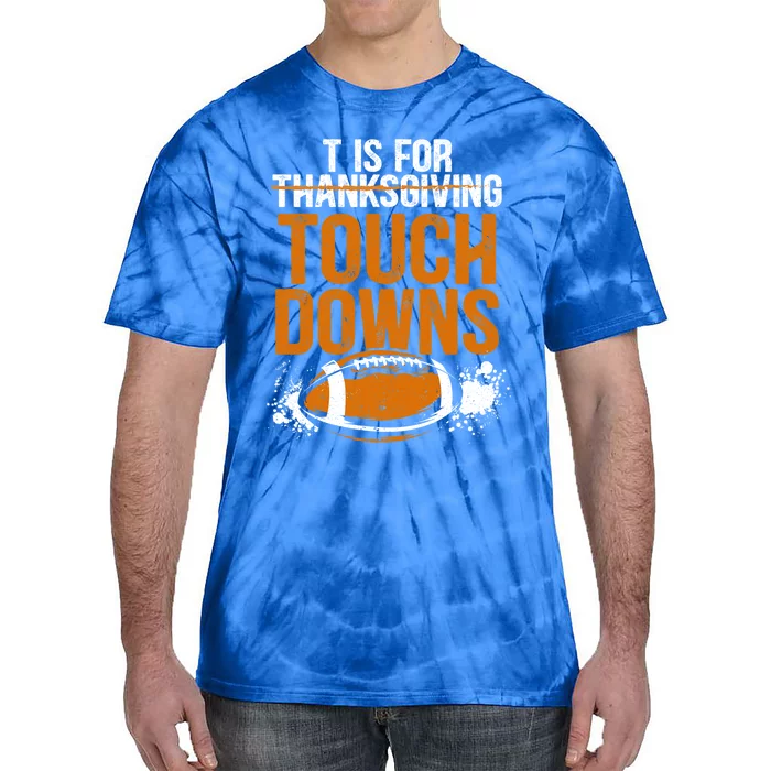 T Is For Touchdowns Turkey And Football Thanksgiving Gift Tie-Dye T-Shirt