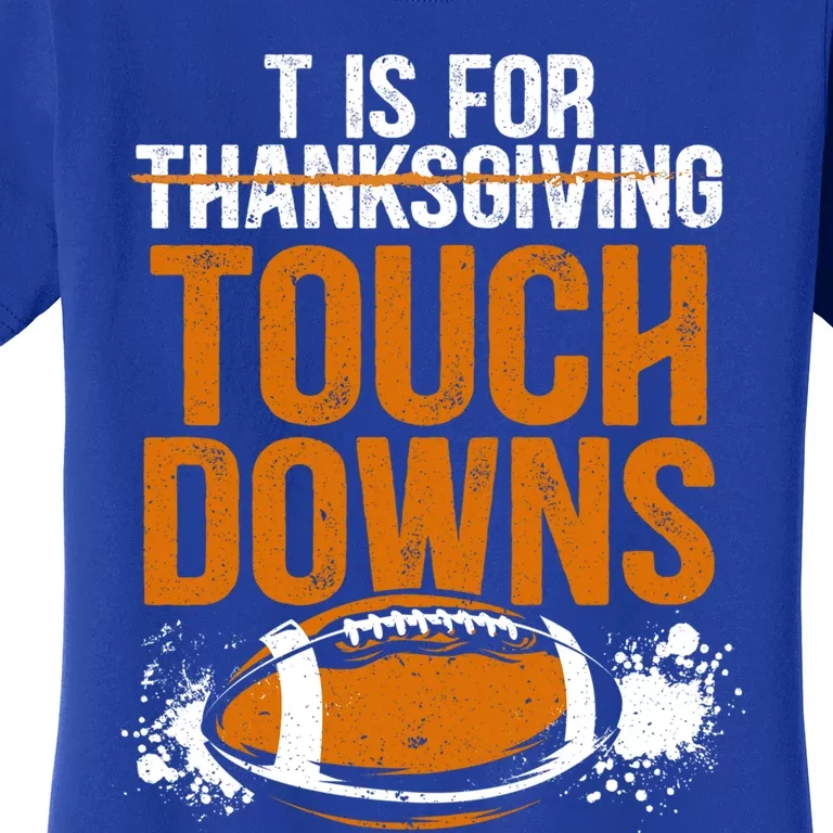 T Is For Touchdowns Turkey And Football Thanksgiving Gift Women's T-Shirt