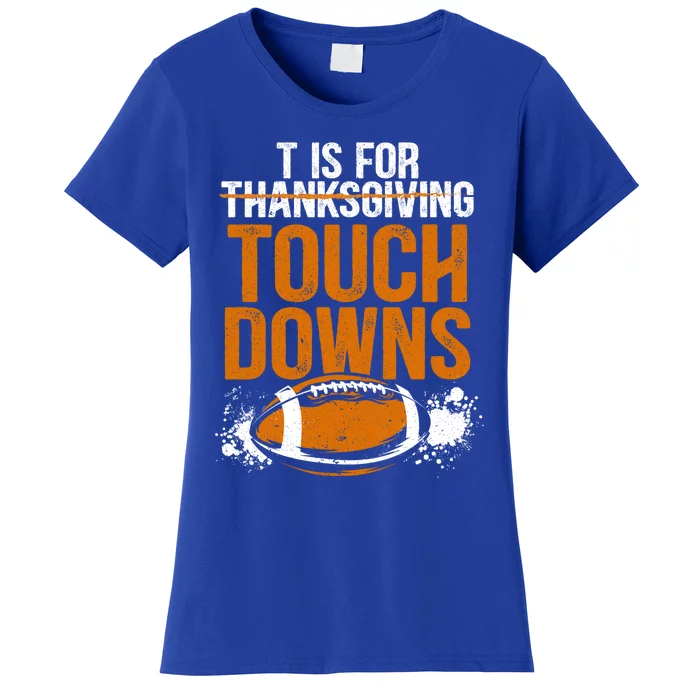 T Is For Touchdowns Turkey And Football Thanksgiving Gift Women's T-Shirt