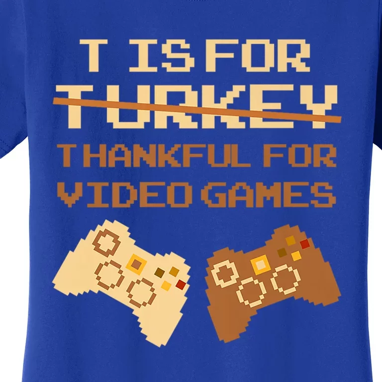 T Is For Thankful For Video Games Thanksgiving Turkey Funny Cute Gift Women's T-Shirt