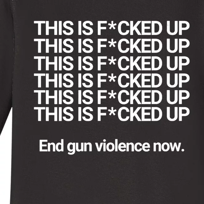 This Is F*cked Up End Gun Violence Now Baby Long Sleeve Bodysuit