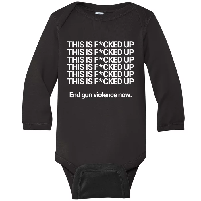 This Is F*cked Up End Gun Violence Now Baby Long Sleeve Bodysuit