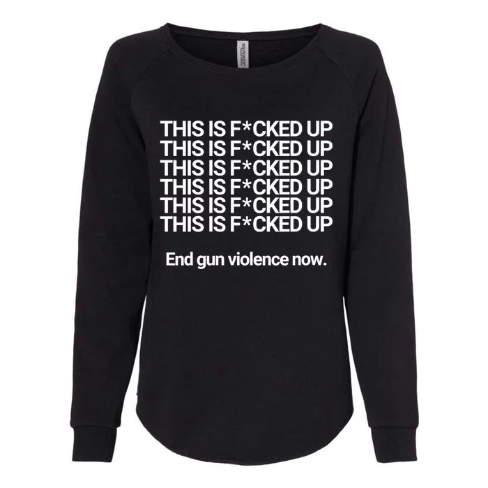 This Is F*cked Up End Gun Violence Now Womens California Wash Sweatshirt