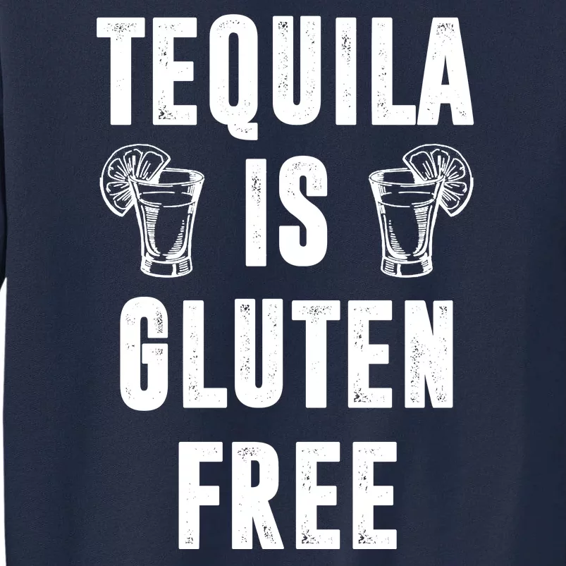 Tequila Is Gluten Free Funny Tall Sweatshirt