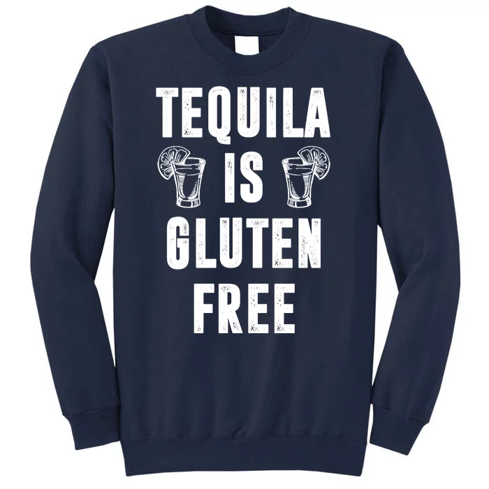 Tequila Is Gluten Free Funny Tall Sweatshirt