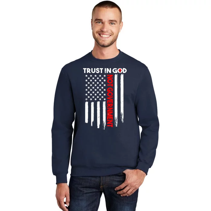 Trust In God Not The Government Patriotic Trust In God T Tall Sweatshirt