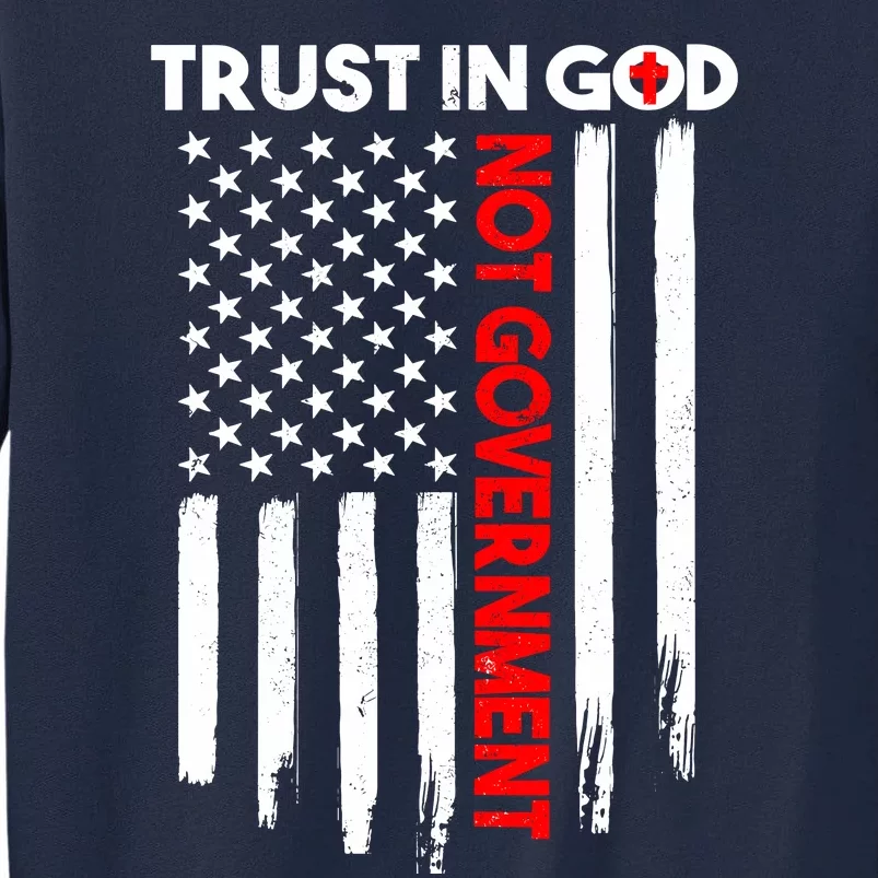 Trust In God Not The Government Patriotic Trust In God T Tall Sweatshirt