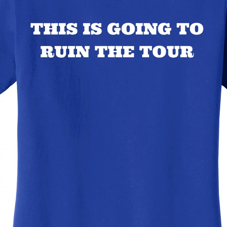 This Is Going To Ruin The Tou.R Women's T-Shirt