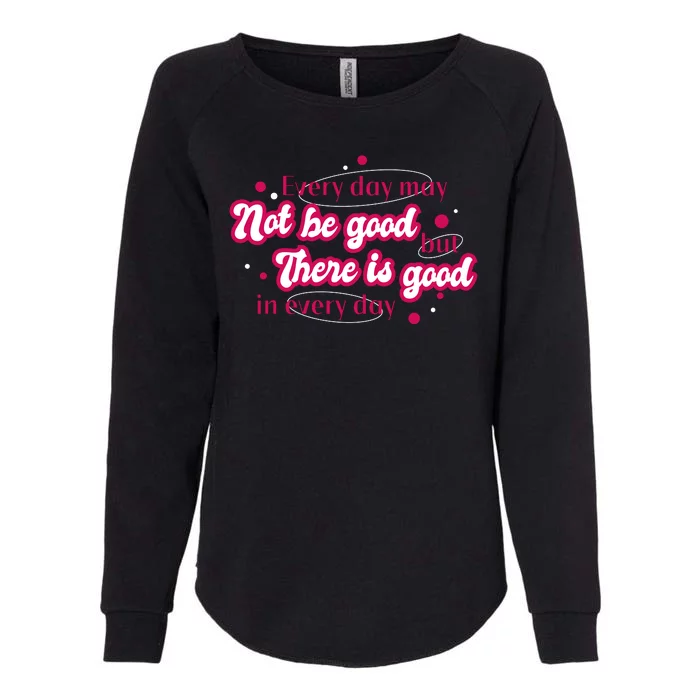 There Is Good In Every Day Quote Womens California Wash Sweatshirt