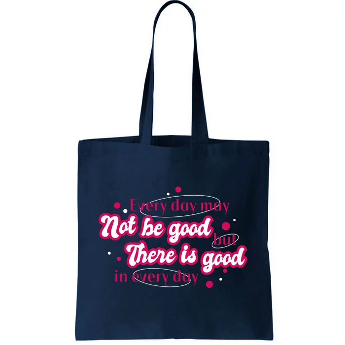 There Is Good In Every Day Quote Tote Bag