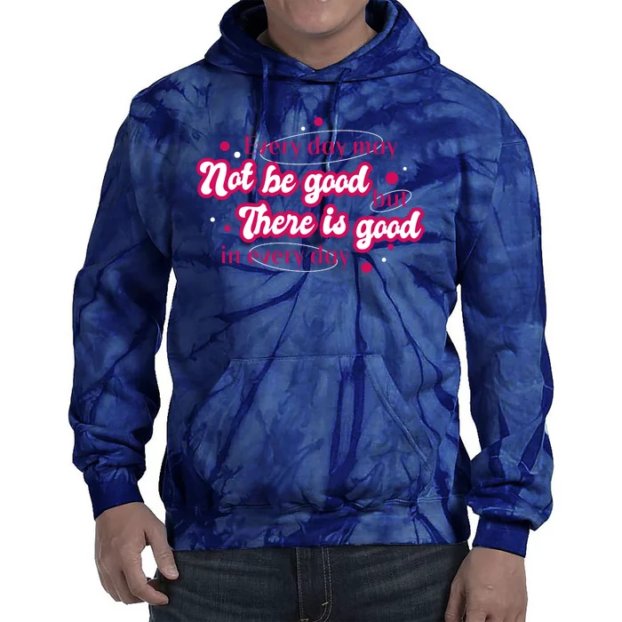 There Is Good In Every Day Quote Tie Dye Hoodie