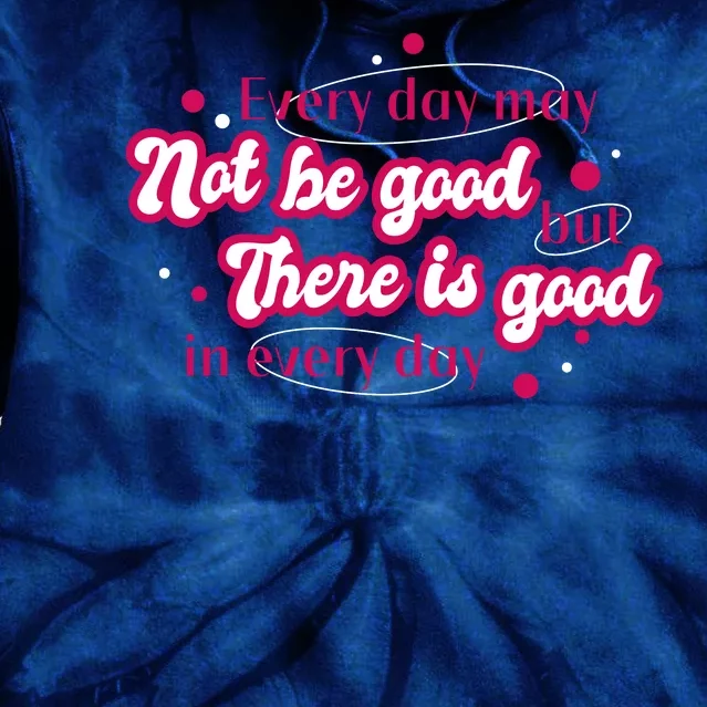 There Is Good In Every Day Quote Tie Dye Hoodie