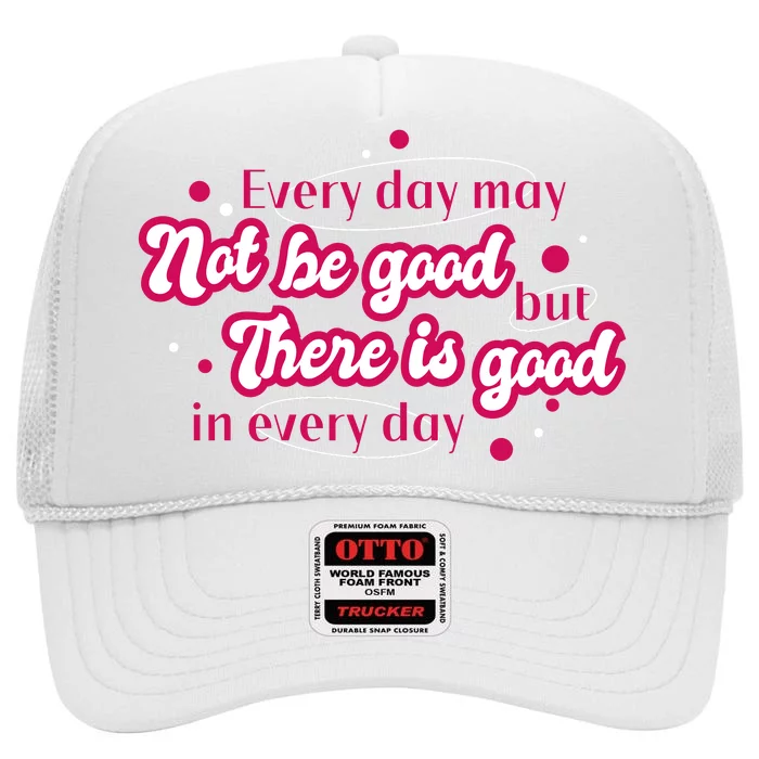 There Is Good In Every Day Quote High Crown Mesh Trucker Hat