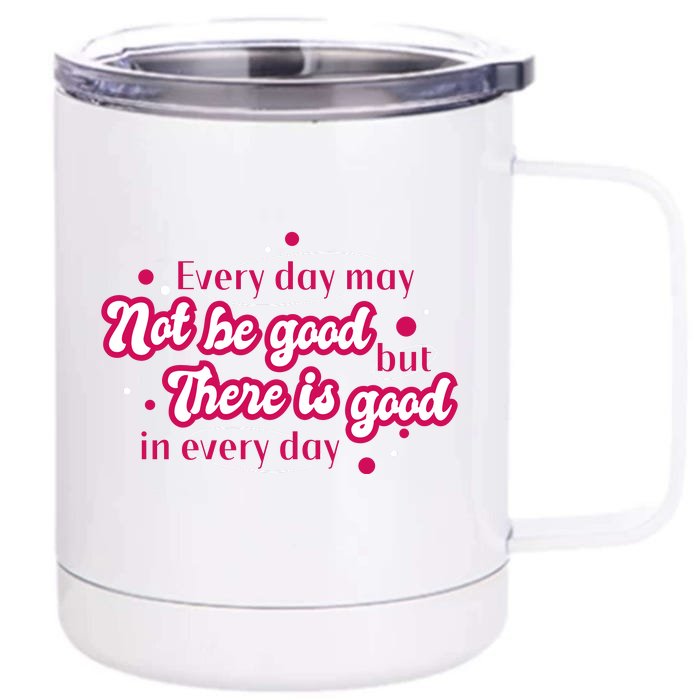 There Is Good In Every Day Quote Front & Back 12oz Stainless Steel Tumbler Cup