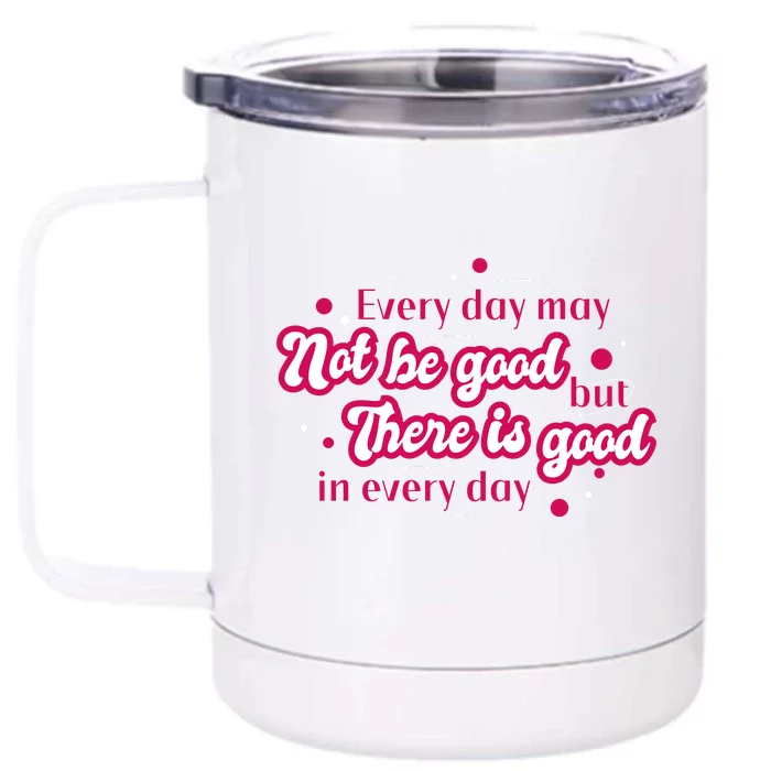 There Is Good In Every Day Quote Front & Back 12oz Stainless Steel Tumbler Cup