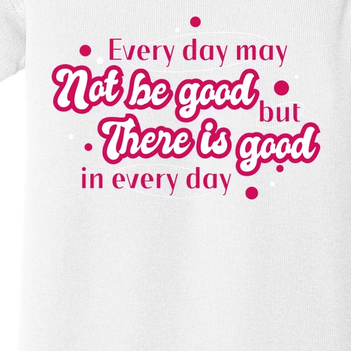 There Is Good In Every Day Quote Baby Bodysuit