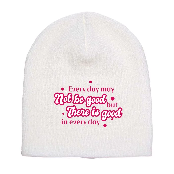 There Is Good In Every Day Quote Short Acrylic Beanie