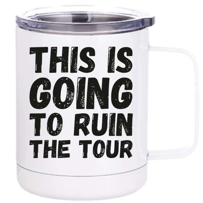 This Is Going To Ruin The Tou.R Funny Front & Back 12oz Stainless Steel Tumbler Cup