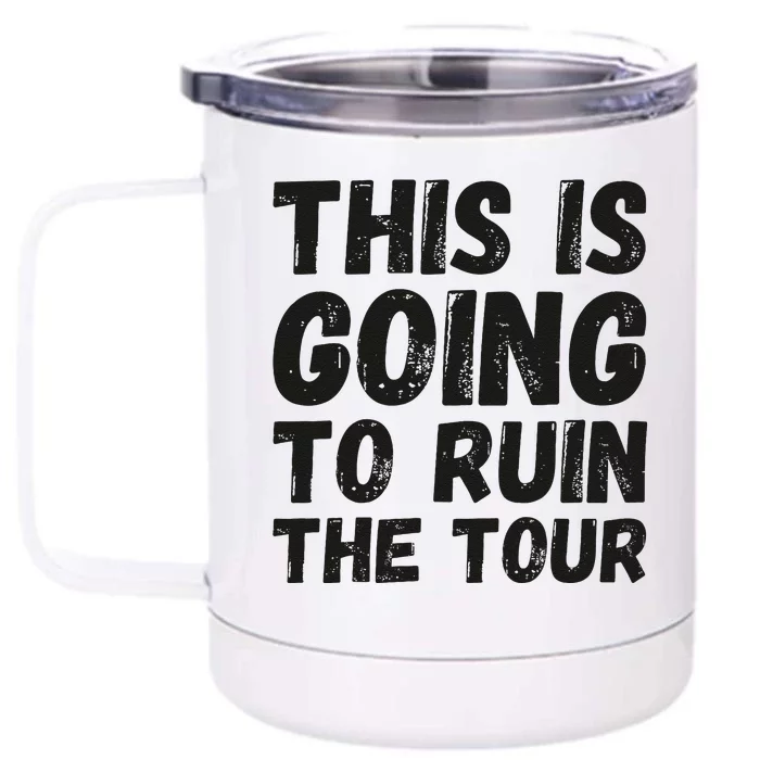 This Is Going To Ruin The Tou.R Funny Front & Back 12oz Stainless Steel Tumbler Cup