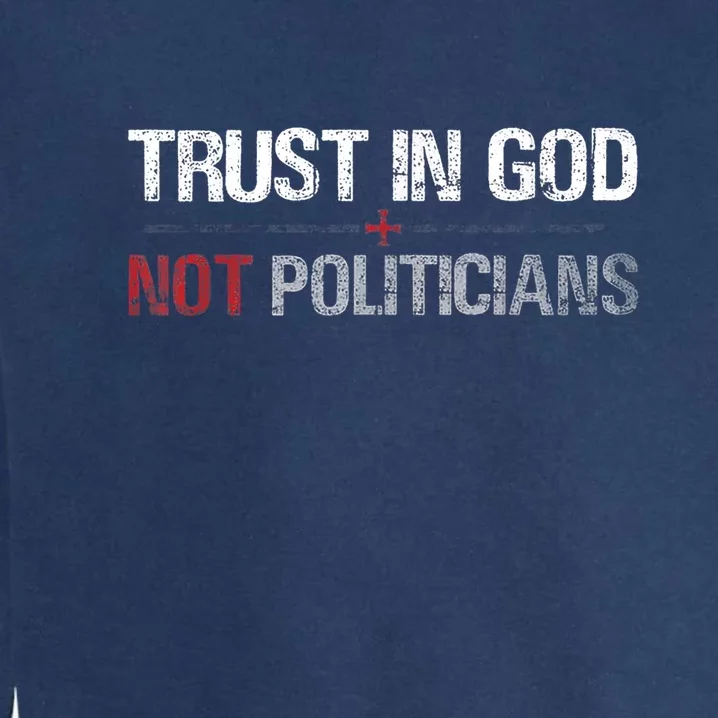 Trust In God Not Politicians Garment-Dyed Sweatshirt