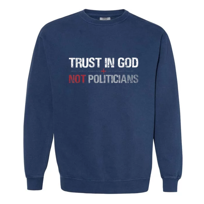 Trust In God Not Politicians Garment-Dyed Sweatshirt