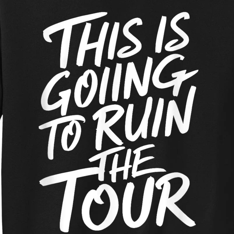 This Is Going To Ruin The Tours Gift Tall Sweatshirt