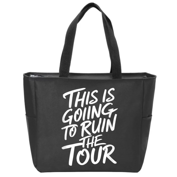 This Is Going To Ruin The Tours Gift Zip Tote Bag