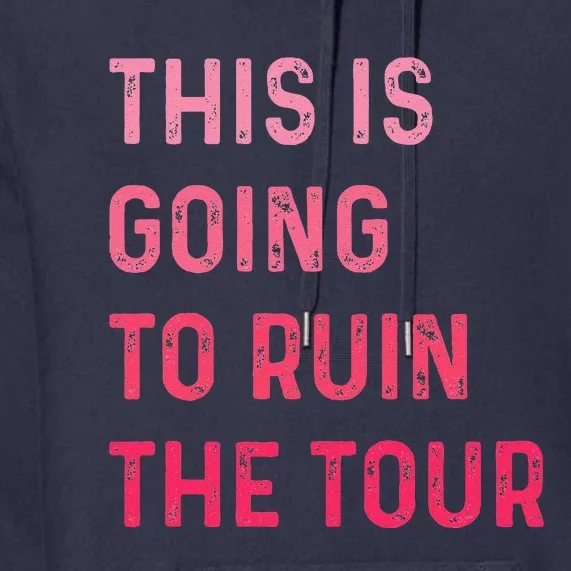 This Is Going To Ruin The Tou.R Premium Hoodie