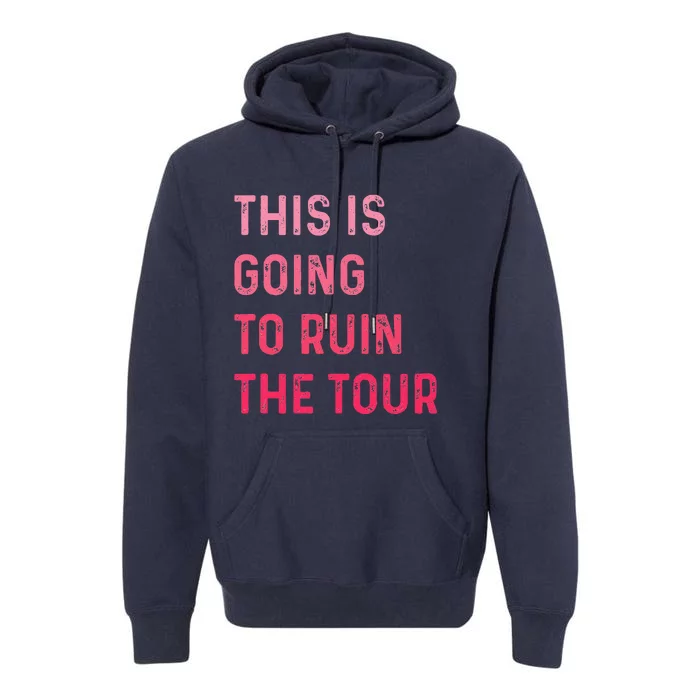 This Is Going To Ruin The Tou.R Premium Hoodie