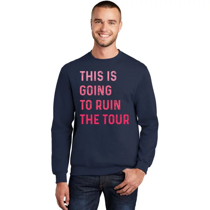 This Is Going To Ruin The Tou.R Tall Sweatshirt