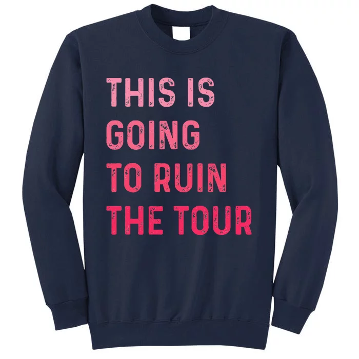 This Is Going To Ruin The Tou.R Tall Sweatshirt