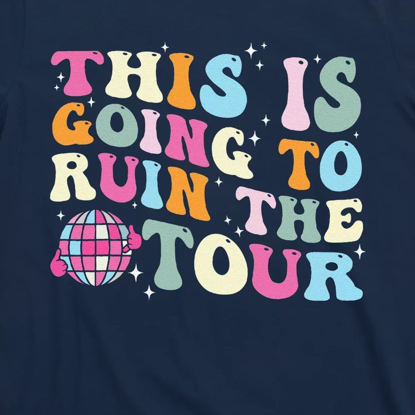 This Is Going To Ruin The Tou.R T-Shirt