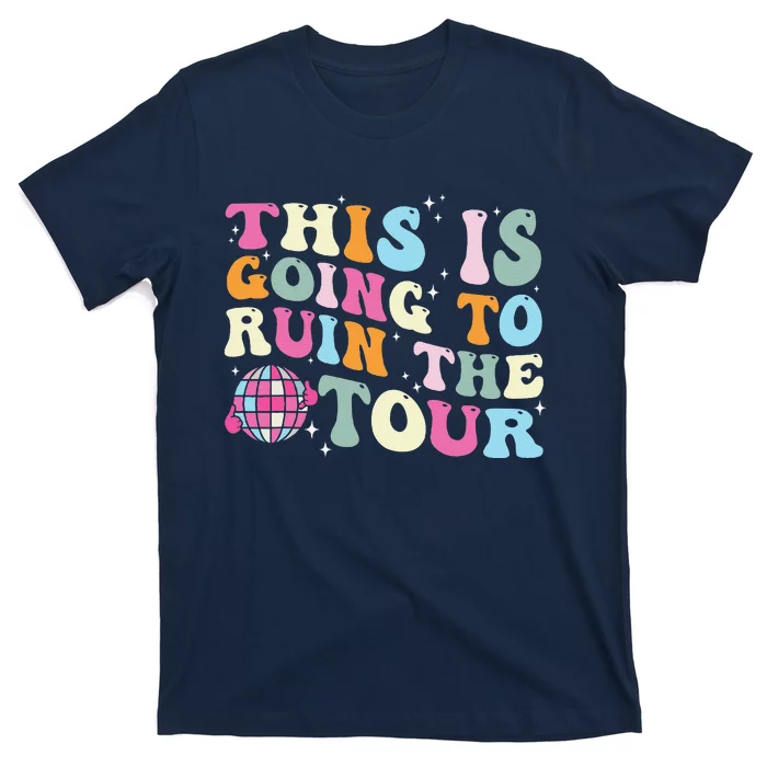 This Is Going To Ruin The Tou.R T-Shirt