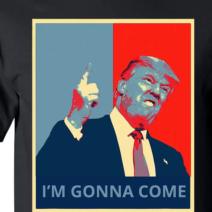 Trump IM Gonna Come Politics Funny Quote Tall T-Shirt