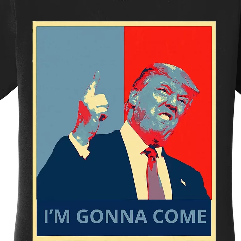 Trump IM Gonna Come Politics Funny Quote Women's T-Shirt