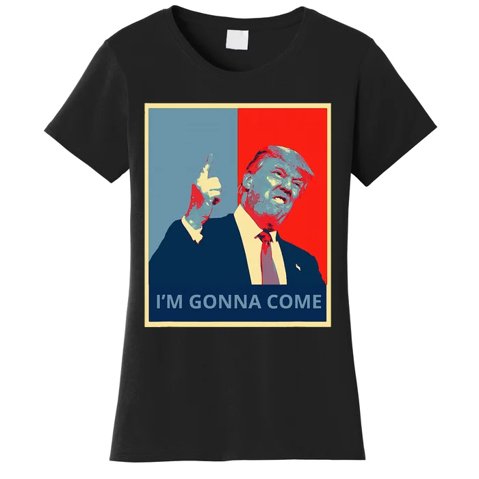 Trump IM Gonna Come Politics Funny Quote Women's T-Shirt